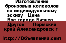 Изготовление бронзовых колоколов по индивидуальному эскиху › Цена ­ 1 000 - Все города Бизнес » Другое   . Пермский край,Александровск г.